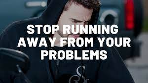 Why running away from your problems is not the best solution